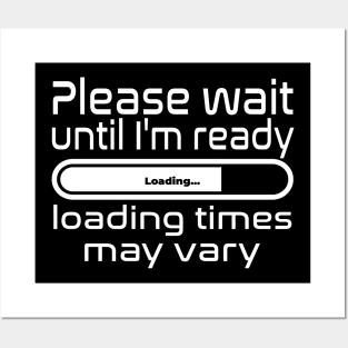 Please wait until I'm ready, loading times may vary Posters and Art